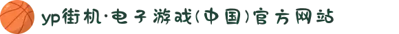 yp街机·电子游戏(中国)官方网站